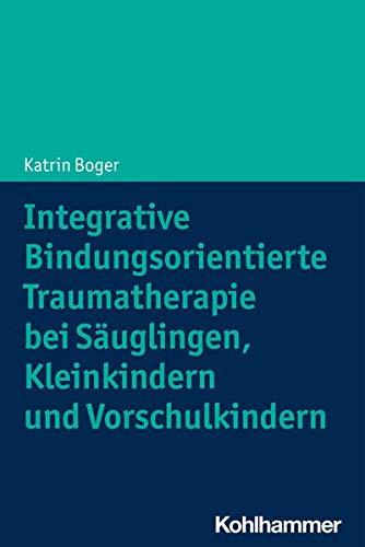 Integrative Bindungsorientierte Traumatherapie bei Säuglingen, Kleinkindern und Vorschulkindern