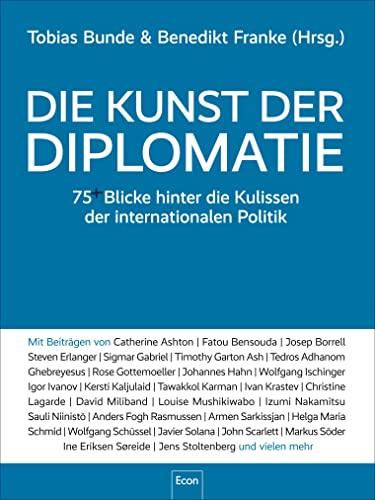 Die Kunst der Diplomatie: 75 Blicke hinter die Kulissen der internationalen Politik | Kommunikation und interkulturelle Kompetenz auf globaler Ebene