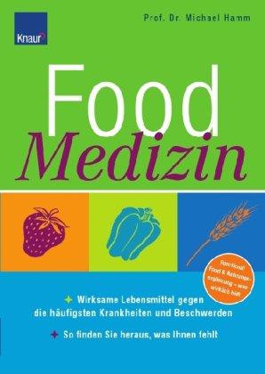 Food Medizin: Wirksame Lebensmittel gegen die häufigsten Krankheiten und Beschwerden; So finden Sie heraus, was Ihnen fehlt