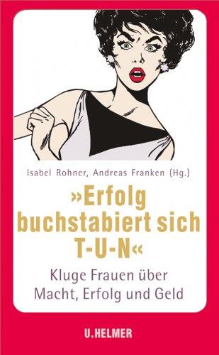 "Erfolg buchstabiert sich T-U-N.": Kluge Frauen über Macht, Erfolg und Geld