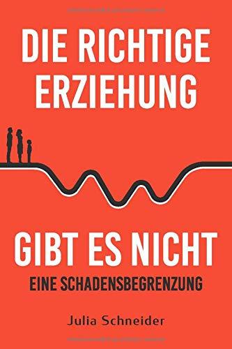 Die richtige Erziehung gibt es nicht - eine Schadensbegrenzung