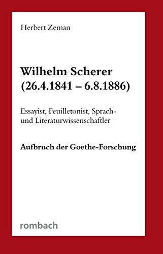 Wilhelm Scherer (26.4.1841 6.8.1886) Essayist, Feuilletonist, Sprach- und Literaturwissenschaftler Aufbruch der Goethe-Forschung