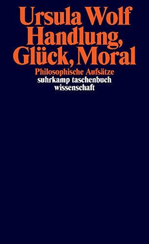 Handlung, Glück, Moral: Philosophische Aufsätze (suhrkamp taschenbuch wissenschaft)