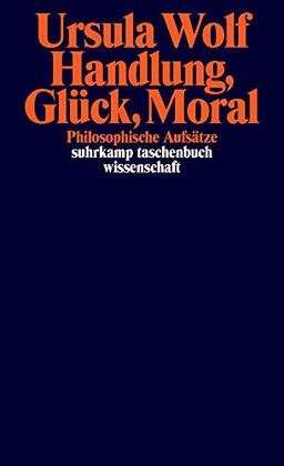 Handlung, Glück, Moral: Philosophische Aufsätze (suhrkamp taschenbuch wissenschaft)