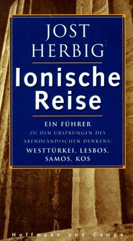 Ionische Reise. Ein Führer zu den Ursprüngen abendländischen Denkens: Westtürkei, Lesbos, Samos, Kos