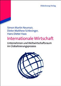 Internationale Wirtschaft: Unternehmen und Weltwirtschaftsraum im Globalisierungsprozess