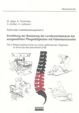 Dortmunder Lumbalbelastungsstudie 3 - Ermittlung der Belastung der Lendenwirbelsäule bei ausgewählten Pflegetätigkeiten mit Patiententransfer: Teil 2: ... 2108 (Berichte aus der Biomechanik)