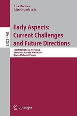 Early Aspects: Current Challenges and Future Directions: 10th International Workshop, Vancouver, Canada, March 13, 2007, Revised Selected Papers (Lecture Notes in Computer Science, 4765, Band 4765)