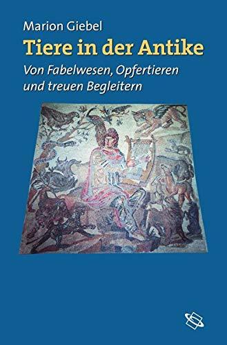 Tiere in der Antike: Von Fabelwesen, Opfertieren und treuen Begleitern