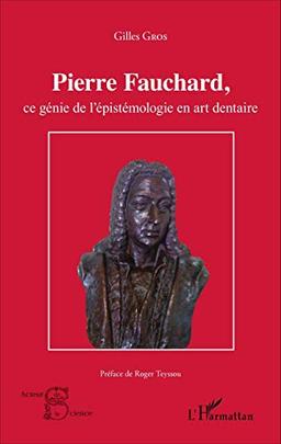 Pierre Fauchard, ce génie de l'épistémologie en art dentaire