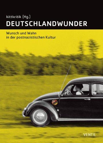 Deutschlandwunder: Wunsch und Wahn in der postnazisitischen Kultur