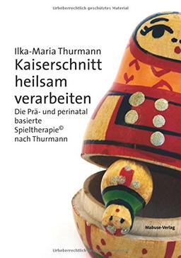 Kaiserschnitt heilsam verarbeiten. Die Prä- und perinatal basierte Spieltherapie© nach Thurmann