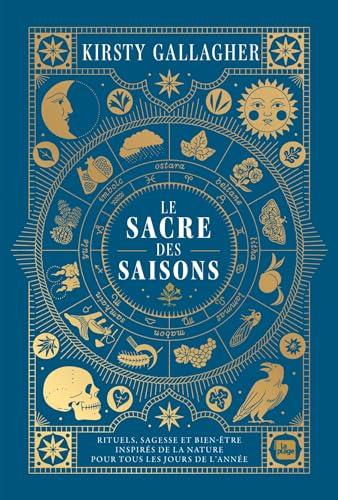 Le sacre des saisons : rituels, sagesse et bien-être inspirés de la nature pour tous les jours de l'année