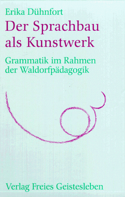 Der Sprachbau als Kunstwerk: Grammatik im Rahmen der Waldorfpädagogik