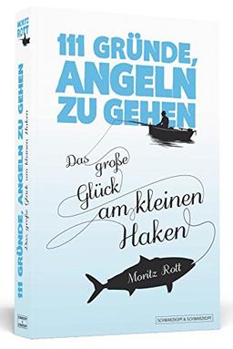 111 Gründe, angeln zu gehen - Das große Glück am kleinen Haken