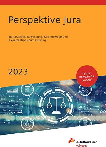 Perspektive Jura 2023: Berufsbilder, Bewerbung, Karrierewege und Expertentipps zum Einstieg (e-fellows.net-Wissen)