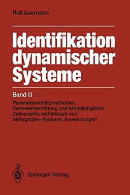 Identifikation dynamischer Systeme: Band II: Parameterschätzmethoden, Kennwertermittlung und Modellabgleich, Zeitvariante, nichtlineare und Mehrgrößen-Systeme, Anwendungen