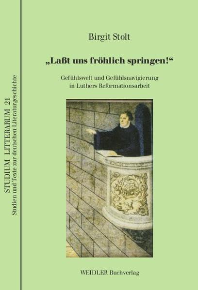 „Laßt uns fröhlich springen!“: Gefühlswelt und Gefühlsnavigierung in Luthers Reformationsarbeit. Eine kognitive Emotionalitätsanalyse auf ... und Texte zur deutschen Literaturgeschichte)