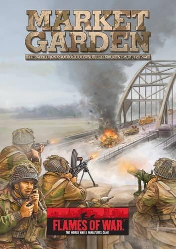 Market Garden: The Allied Invasion of Holland, September-November 1944 (Flames of War)