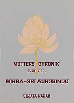 Die Mutter. Die Biographie: Mutters Chronik, Bd.4, Mirra Sri Aurobindo