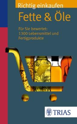 Richtig einkaufen: Fette & Öle: Für Sie bewertet: 1.300 Lebensmittel und Fertigprodukte