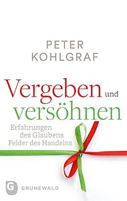 Vergeben und versöhnen: Erfahrungen des Glaubens - Felder des Handelns