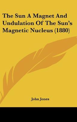 The Sun A Magnet And Undulation Of The Sun's Magnetic Nucleus (1880)