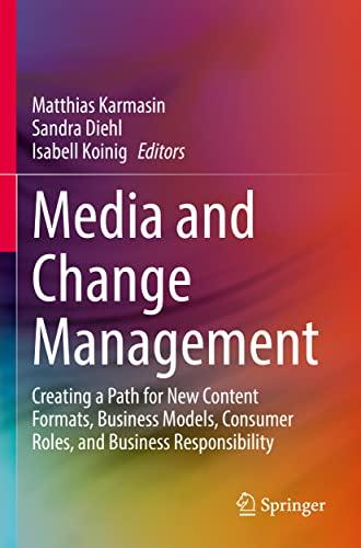 Media and Change Management: Creating a Path for New Content Formats, Business Models, Consumer Roles, and Business Responsibility