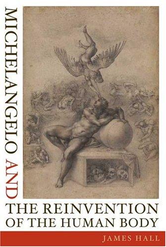 Michelangelo And The Reinvention Of The Human Body