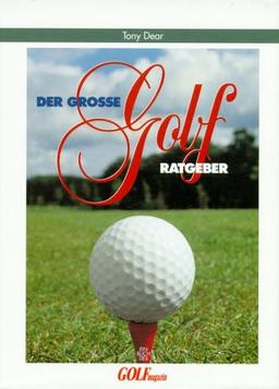 Der große Golf-Ratgeber: Ein kompletter Leitfaden für Einsteiger und Anfänger