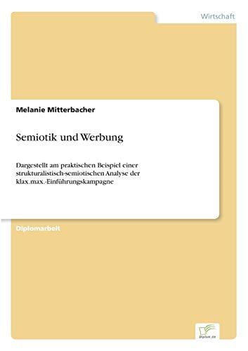 Semiotik und Werbung: Dargestellt am praktischen Beispiel einer strukturalistisch-semiotischen Analyse der klax.max.-Einführungskampagne