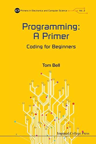 Programming: A Primer - Coding For Beginners (Icp Primers in Electronics and Computer Science, Band 2)