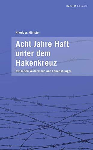 Acht Jahre Haft unter dem Hakenkreuz: Zwischen Widerstand und Lebenshunger. Eine Familiengeschichte von Nikolaus Münster