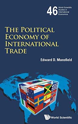 POLITICAL ECONOMY OF INTERNATIONAL TRADE, THE (World Scientific Studies in International Economics, Band 46)