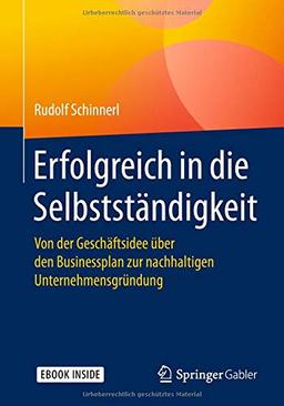 Erfolgreich in die Selbstständigkeit: Von der Geschäftsidee über den Businessplan zur nachhaltigen Unternehmensgründung