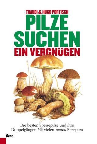 Pilzesuchen, ein Vergnügen: Die besten Speisepilze und ihre Doppelgänger. Mit vielen neuen Kochrezepten