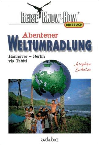 Abenteuer Weltumradlung. Hannover - Berlin via Tahiti