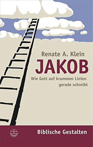 Jakob: Wie Gott auf krummen Linien gerade schreibt (Biblische Gestalten)