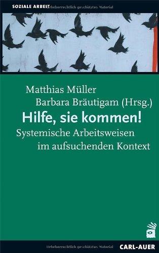 Hilfe, sie kommen!: Systemische Arbeitsweisen im aufsuchenden Kontext