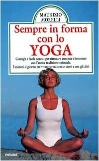 Sempre in forma con lo yoga. Consigli e facili esercizi per ritrovare armonia e benessere con l'antica tradizione orientale. Cinque minuti al giorno... (Manuali della casa)