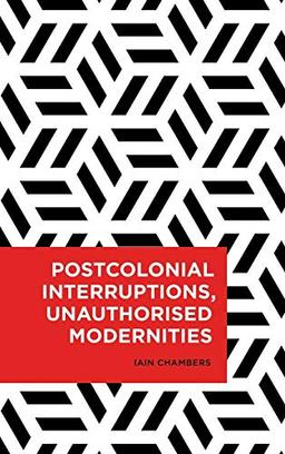 Postcolonial Interruptions, Unauthorised Modernities (Radical Cultural Studies)