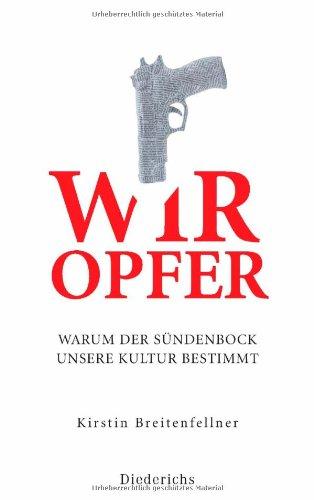 Wir Opfer: Warum der Sündenbock unsere Kultur bestimmt