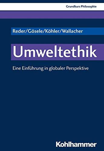 Grundkurs Philosophie: Umweltethik: Eine Einführung in globaler Perspektive