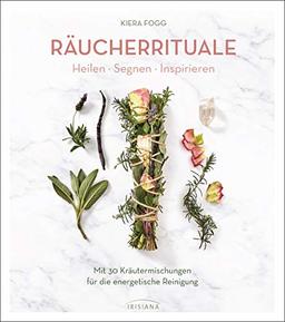 Räucherrituale - Heilen, Segnen, Inspirieren: Mit 30 Kräutermischungen für die energetische Reinigung