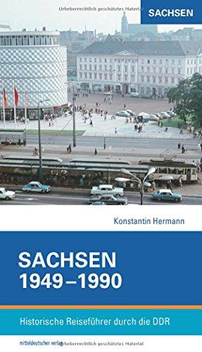 Sachsen 1949-1990: Historische Reiseführer durch die DDR