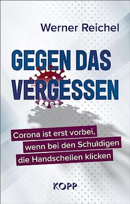 Gegen das Vergessen: Corona ist erst vorbei, wenn bei den Schuldigen die Handschellen klicken