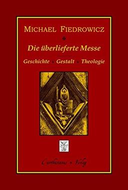 Die überlieferte Messe: Geschichte, Gestalt und Theologie des klassischen römischen Ritus