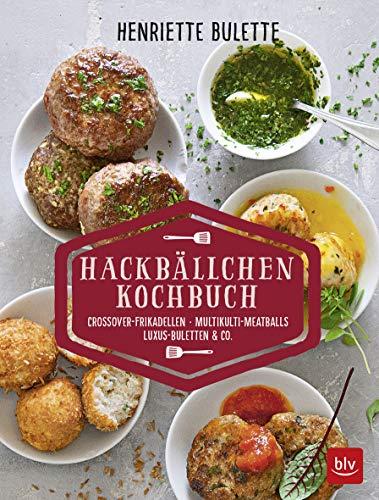 Henriette Bulette: Hackbällchen-Kochbuch: Crossover-Frikadellen, Multikulti-Meatballs, Luxus-Buletten & Co. (BLV)