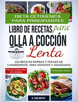 Dieta Cetogénica - Libro de Recetas para Olla a Cocción Lenta: 250 Recetas Rápidas y Fáciles de 5-Ingredientes para Novatos y Avanzados Plan de ... semanas - Pierda hasta 16 libras! (Easy Keto)