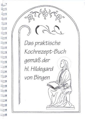 Das praktische Kochrezept-Buch gemäß der hl. Hildegard von Bingen